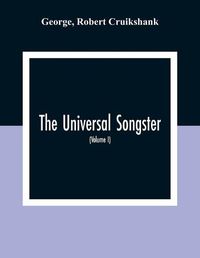 Cover image for The Universal Songster; Or, Museum Of Mirth: Forming The Most Complete, Extensive, And Valuable Collection Of Ancient And Modern Songs In The English Language (Volume I)