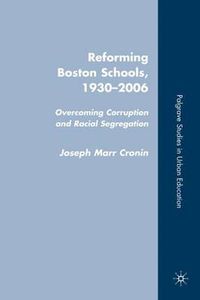Cover image for Reforming Boston Schools, 1930-2006: Overcoming Corruption and Racial Segregation