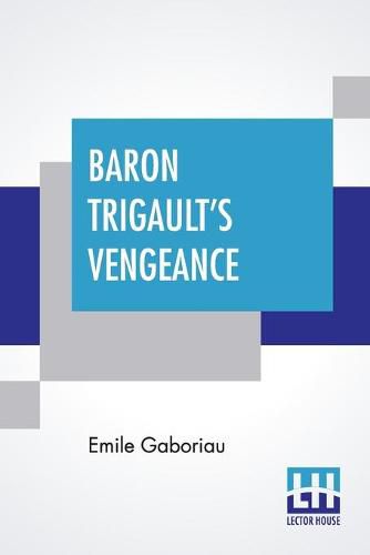 Cover image for Baron Trigault's Vengeance: A Sequel To The Count's Millions Translated From The French Of Emile Gaboriau