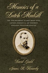 Cover image for Memoirs of a Dutch Mudsill: The War Memories of John Henry Otto, Captain, Company D, 21st Regiment Wisconsin Volunteer Infantry