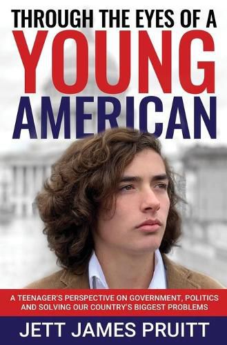 Cover image for Through the Eyes of a Young American: A Teenager's Perspective on Government, Politics and Solving Our Country's Biggest Problems