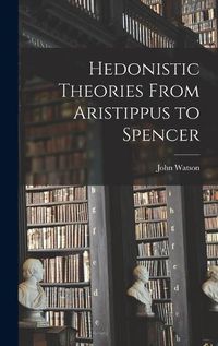 Cover image for Hedonistic Theories From Aristippus to Spencer