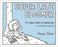Cover image for Super Late Bloomer: My Early Days in Transition