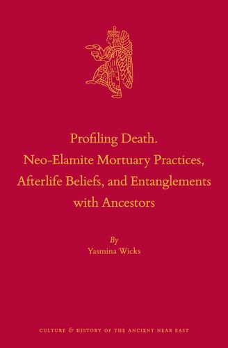 Cover image for Profiling Death. Neo-Elamite Mortuary Practices, Afterlife Beliefs, and Entanglements with Ancestors