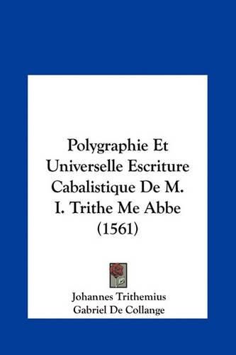 Polygraphie Et Universelle Escriture Cabalistique de M. I. Trithe Me ABBE (1561)