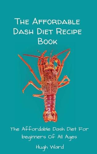 Cover image for The Affordable Dash Diet Recipe Book: The Affordable Dash Diet For beginners Of All Ages