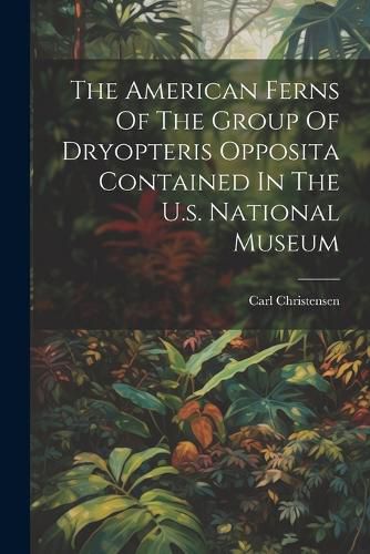 Cover image for The American Ferns Of The Group Of Dryopteris Opposita Contained In The U.s. National Museum