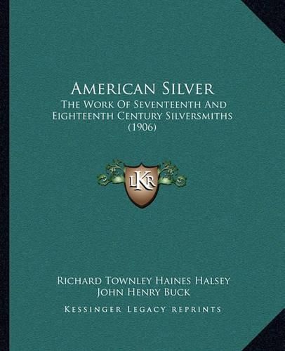 American Silver: The Work of Seventeenth and Eighteenth Century Silversmiths (1906)