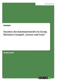 Cover image for Facetten des Automatenmotivs in Georg Buchners Lustspiel  Leonce und Lena