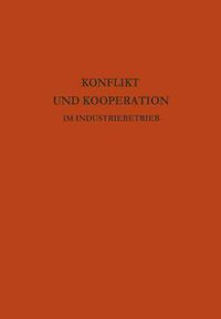 Cover image for Konflikt Und Kooperation Im Industriebetrieb: Probleme Der Betrieblichen Sozialforschung in Internationaler Sicht