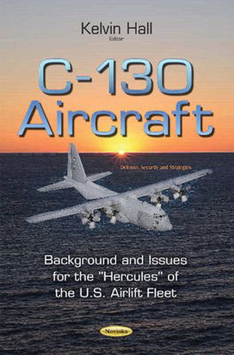 Cover image for C-130 Aircraft: Background & Issues for the ''Hercules'' of the U.S. Airlift Fleet