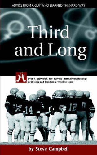 Cover image for Third and Long: Men's Playbook for Solving Marital/relationship Problems and Building a Winning Team