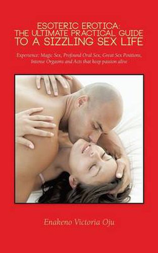 Cover image for Esoteric Erotica: The Ultimate Practical Guide to a Sizzling Sex Life: Experience: Magic Sex, Profound Oral Sex, Great Sex Positions, in