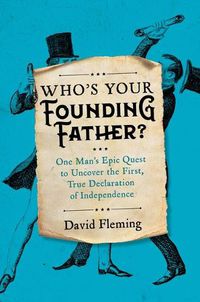 Cover image for Who's Your Founding Father?: One Man's Epic Quest to Uncover the First, True Declaration of Independence