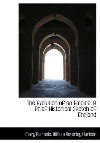 Cover image for The Evolution of an Empire. a Brief Historical Sketch of England