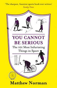 Cover image for You Cannot Be Serious!: The 101 Most Infuriating Things in Sport