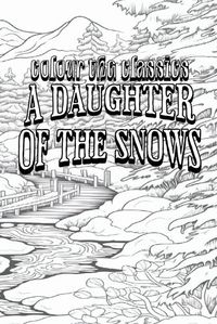 Cover image for Jack London's A Daughter of the Snows [Premium Deluxe Exclusive Edition - Enhance a Beloved Classic Book and Create a Work of Art!]