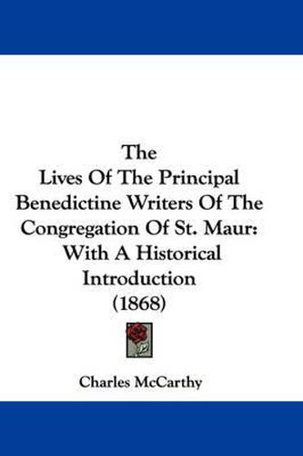 Cover image for The Lives of the Principal Benedictine Writers of the Congregation of St. Maur: With a Historical Introduction (1868)