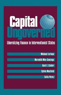 Cover image for Capital Ungoverned: Liberalizing Finance in Interventionist States