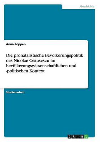 Cover image for Die pronatalistische Bevoelkerungspolitik des Nicolae Ceausescu im bevoelkerungswissenschaftlichen und -politischen Kontext