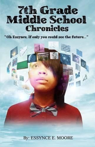 Cover image for 7th Grade Middle School Chronicles: Oh Essynce, if only you could see the future...