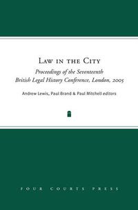 Cover image for Law in the City: Proceedings of the Seventeenth British Legal History Conference 2005