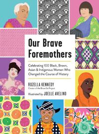 Cover image for Our Brave Foremothers: Celebrating 100 Black, Brown, Asian, and Indigenous Women Who Changed the Course of History