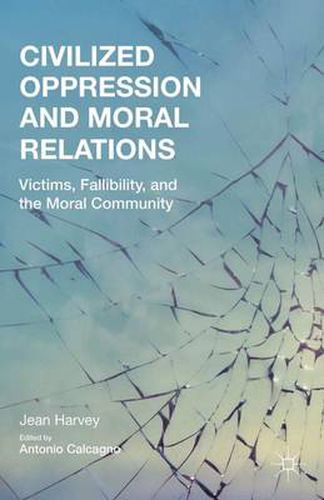 Cover image for Civilized Oppression and Moral Relations: Victims, Fallibility, and the Moral Community