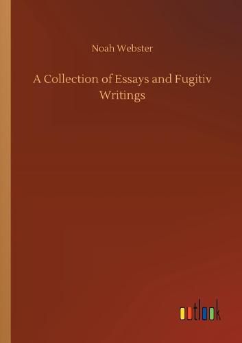 A Collection of Essays and Fugitiv Writings