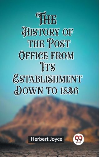 Cover image for The History of the Post Office from Its Establishment Down to 1836