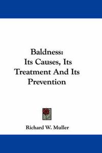 Cover image for Baldness: Its Causes, Its Treatment and Its Prevention