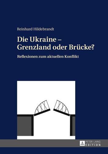 Die Ukraine - Grenzland Oder Bruecke?: Reflexionen Zum Aktuellen Konflikt