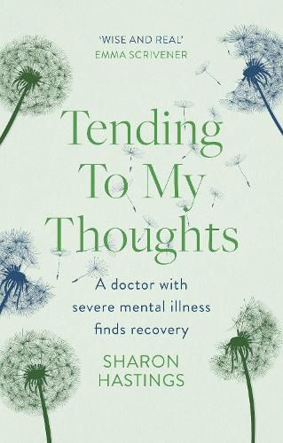 Cover image for Tending To My Thoughts: A Doctor with Severe Mental Illness Finds Recovery