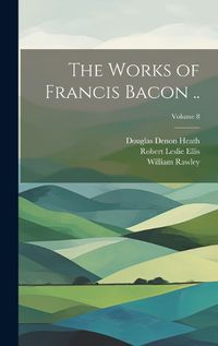 Cover image for The Works of Francis Bacon ..; Volume 8