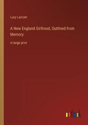 Cover image for A New England Girlhood, Outlined from Memory