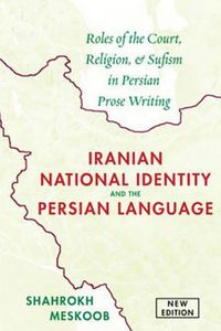 Cover image for Iranian National Identity & the Persian Language: Roles of the Court, Religion & Sufism in Persian Prose Writing