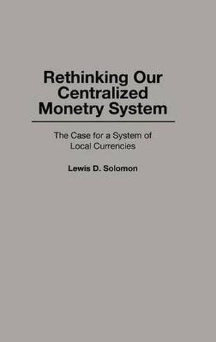 Cover image for Rethinking our Centralized Monetary System: The Case for a System of Local Currencies