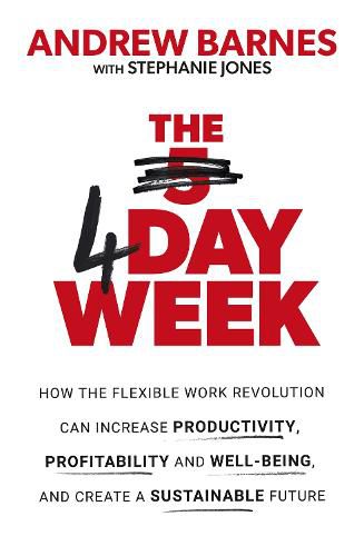 Cover image for The 4 Day Week: How the Flexible Work Revolution Can Increase Productivity, Profitability and Well-being, and Create a Sustainable Future