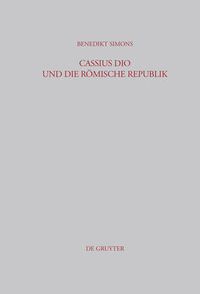 Cover image for Cassius Dio und die Roemische Republik: Untersuchungen zum Bild des roemischen Gemeinwesens in den Buchern 3-35 der  Romaika