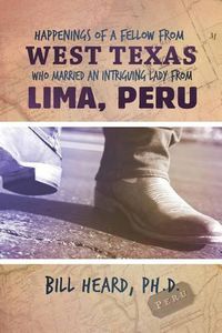 Cover image for Happenings of a Fellow from West Texas Who Married an Intriguing Lady from Lima, Peru