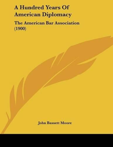 A Hundred Years of American Diplomacy: The American Bar Association (1900)