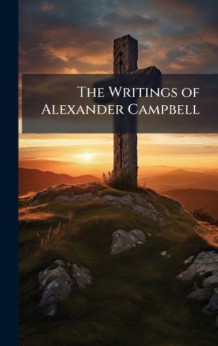 Cover image for The Writings of Alexander Campbell