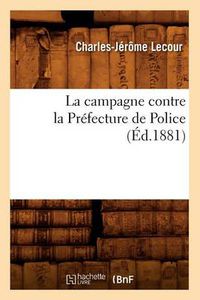 Cover image for La Campagne Contre La Prefecture de Police (Ed.1881)