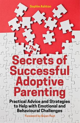 Cover image for The Secrets of Successful Adoptive Parenting: Practical Advice and Strategies to Help with Emotional and Behavioural Challenges