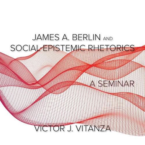 Cover image for James A. Berlin and Social-Epistemic Rhetorics: A Seminar