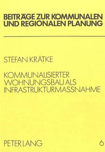 Cover image for Kommunalisierter Wohnungsbau ALS Infrastrukturmassnahme: Eine Alternative Zum Sozialen Wohnungsbau in Der Bundesrepublik Deutschland