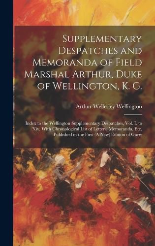 Cover image for Supplementary Despatches and Memoranda of Field Marshal Arthur, Duke of Wellington, K. G.