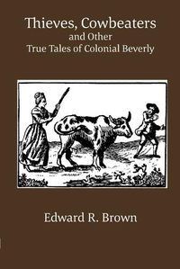 Cover image for Thieves, Cowbeaters and Other True Tales of Colonial Beverly