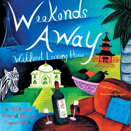 Cover image for Weekends Away (without Leaving Home): The Ultimate World Party Theme Book - Fabulous Recipes! Inspired Ideas!