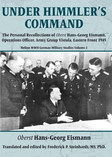 Cover image for Under Himmler's Command: The Personal Recollections of Oberst Hans-Georg Eismann, Operations Officer, Army Group Vistula, Eastern Front 1945